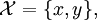 \mathcal{X} = \{ x, y \},