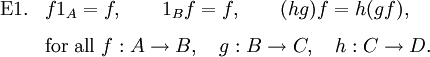 \begin{array}{ll}
\text{E1.} & f 1_A = f, \qquad 1_B f = f, \qquad (hg)f = h(gf),
\\[8pt]
& \text{for all}~ f : A \to B, \quad g : B \to C, \quad h : C \to D.
\end{array}