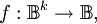 f : \mathbb{B}^k \to \mathbb{B},