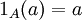 1_A(a) = a\!
