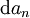 \operatorname{d}a_n\!