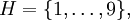 H = \{ 1, \ldots, 9 \},\!