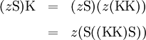 \begin{matrix}
(z\operatorname{S})\operatorname{K}
& = &
(z\operatorname{S})(z(\operatorname{K}\operatorname{K}))
\\[8pt]
& = &
z(\operatorname{S}((\operatorname{K}\operatorname{K})\operatorname{S}))
\end{matrix}
