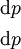 \begin{matrix} \operatorname{d}p \\[4pt] \operatorname{d}p \end{matrix}