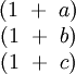 \begin{matrix} (1 ~+~ a) \\ (1 ~+~ b) \\ (1 ~+~ c) \end{matrix}