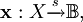 \mathbf{x}&nbsp;: X \xrightarrow{s} \mathbb{B},