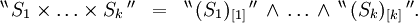 \begin{array}{lll}
^{\backprime\backprime} \, S_1 \times \ldots \times S_k \, ^{\prime\prime}
& = &
^{\backprime\backprime} \, (S_1)_{[1]} \, ^{\prime\prime}
\, \land \, \ldots \, \land \,
^{\backprime\backprime} \, (S_k)_{[k]} \, ^{\prime\prime}.
\end{array}