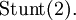 \operatorname{Stunt}(2).