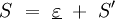 S \ = \ \underline\varepsilon \ + \ S'