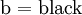 \mathrm{b} = \text{black}\!