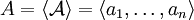 A = \langle \mathcal{A} \rangle = \langle a_1, \ldots, a_n \rangle