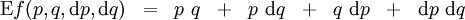 \begin{matrix} \operatorname{E}f(p, q, \operatorname{d}p, \operatorname{d}q) & = & p~q & + & p~\operatorname{d}q & + & q~\operatorname{d}p & + & \operatorname{d}p~\operatorname{d}q \end{matrix}