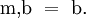 \mathrm{m,}\mathrm{b} ~=~ \mathrm{b}.