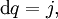 \operatorname{d}q = j,