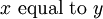 x\ \operatorname{equal~to}\ y