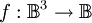f : \mathbb{B}^3 \to \mathbb{B}