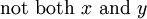 \operatorname{not~both}\ x\ \operatorname{and}\ y