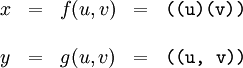 \begin{array}{lcccc} x & = & f(u, v) & = & \texttt{((u)(v))} \\ \\  y & = & g(u, v) & = & \texttt{((u,~v))} \end{array}