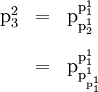 \begin{array}{lll} \text{p}_3^2 & = & \text{p}_{\text{p}_2^1}^{\text{p}_1^1} \\[12pt] & = & \text{p}_{\text{p}_{\text{p}_1^1}^1}^{\text{p}_1^1} \end{array}