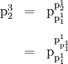 \begin{array}{lll} \text{p}_2^3 & = & \text{p}_{\text{p}_1^1}^{\text{p}_2^1} \\[12pt] & = & \text{p}_{\text{p}_1^1}^{\text{p}_{\text{p}_1^1}^1} \end{array}