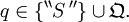 q \in \{ ^{\backprime\backprime} S \, ^{\prime\prime} \} \cup \mathfrak{Q}.