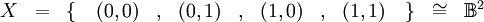 \begin{array}{*{11}{c}}
X
& = & \{ \quad (0, 0)
& , & (0, 1)
& , & (1, 0)
& , & (1, 1) \quad \}
& \cong & \mathbb{B}^2
\end{array}