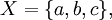 X = \{ a, b, c \},\!