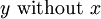 y\ \operatorname{without}\ x