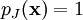 p_J(\mathbf{x}) = 1