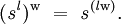 (\mathit{s}^\mathit{l})^\mathrm{w} ~=~ \mathit{s}^{(\mathit{l}\mathrm{w})}.