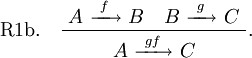 \text{R1b.} \quad \dfrac{~ A ~\xrightarrow{~f~}~ B \quad B ~\xrightarrow{~g~}~ C ~}{A ~\xrightarrow{~gf~}~ C}.