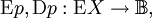 \operatorname{E}p, \operatorname{D}p&nbsp;: \operatorname{E}X \to \mathbb{B},\!