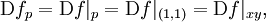 \operatorname{D}f_p = \operatorname{D}f|_p = \operatorname{D}f|_{(1, 1)} = \operatorname{D}f|_{xy},