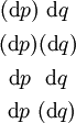 \begin{matrix} (\operatorname{d}p)~\operatorname{d}q~ \\[4pt] (\operatorname{d}p)(\operatorname{d}q) \\[4pt] ~\operatorname{d}p~~\operatorname{d}q~ \\[4pt] ~\operatorname{d}p~(\operatorname{d}q) \end{matrix}