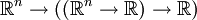\mathbb{R}^n \to ((\mathbb{R}^n \to \mathbb{R}) \to \mathbb{R})