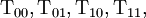 \operatorname{T}_{00}, \operatorname{T}_{01}, \operatorname{T}_{10}, \operatorname{T}_{11},