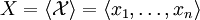 X = \langle \mathcal{X} \rangle = \langle x_1, \dots, x_n \rangle