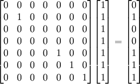 \begin{bmatrix} 0 & 0 & 0 & 0 & 0 & 0 & 0 \\ 0 & 1 & 0 & 0 & 0 & 0 & 0 \\ 0 & 0 & 0 & 0 & 0 & 0 & 0 \\ 0 & 0 & 0 & 0 & 0 & 0 & 0 \\ 0 & 0 & 0 & 0 & 1 & 0 & 0 \\ 0 & 0 & 0 & 0 & 0 & 1 & 0 \\ 0 & 0 & 0 & 0 & 0 & 0 & 1 \end{bmatrix} \begin{bmatrix} 1 \\ 1 \\ 1 \\ 1 \\ 1 \\ 1 \\ 1 \end{bmatrix} = \begin{bmatrix} 0 \\ 1 \\ 0 \\ 0 \\ 1 \\ 1 \\ 1 \end{bmatrix}