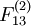 F_{13}^{(2)}\!