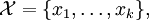 \mathcal{X} = \{ x_1, \ldots, x_k \},