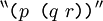 {}^{\backprime\backprime} \texttt{(} p \texttt{~(} q~r \texttt{))} {}^{\prime\prime}