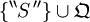 \{ ^{\backprime\backprime} S \, ^{\prime\prime} \} \cup \mathfrak{Q}