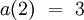 a(2) ~=~ 3
