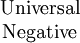 \begin{matrix}
\mathrm{Universal}
\\
\mathrm{Negative}
\end{matrix}