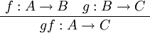 \dfrac{~ f : A \to B \quad g : B \to C ~}{gf : A \to C}