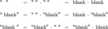 \begin{array}{lclcl}
^{\backprime\backprime}\operatorname{~~}^{\prime\prime}
& = &
^{\backprime\backprime}\operatorname{~}^{\prime\prime} \, \cdot \,
^{\backprime\backprime}\operatorname{~}^{\prime\prime}
& = &
\operatorname{blank} \, \cdot \, \operatorname{blank} \\
\\
^{\backprime\backprime}\operatorname{~blank}^{\prime\prime}
& = &
^{\backprime\backprime}\operatorname{~}^{\prime\prime} \, \cdot \,
^{\backprime\backprime}\operatorname{blank}^{\prime\prime}
& = &
\operatorname{blank} \, \cdot \,
^{\backprime\backprime}\operatorname{blank}^{\prime\prime} \\
\\
^{\backprime\backprime}\operatorname{blank~}^{\prime\prime}
& = &
^{\backprime\backprime}\operatorname{blank}^{\prime\prime} \, \cdot \,
^{\backprime\backprime}\operatorname{~}^{\prime\prime}
& = &
^{\backprime\backprime}\operatorname{blank}^{\prime\prime} \, \cdot \,
\operatorname{blank}
\end{array}