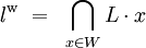 \mathit{l}^\mathrm{w} ~=~ \bigcap_{x \in W} L \cdot x