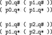 \begin{array}{l} \texttt{(~p0\_q\#~(~p1\_q\#~))} \\ \texttt{(~p0\_q*~(~p1\_q*~))} \\ \\ \texttt{(~p1\_q\#~(~p2\_q\#~))} \\ \texttt{(~p1\_q*~(~p2\_q*~))} \end{array}