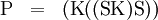 \begin{matrix}\operatorname{P} & = & (\operatorname{K}((\operatorname{S}\operatorname{K})\operatorname{S}))\end{matrix}