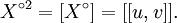 X^{\circ 2} = [X^\circ] = [[u, v]].